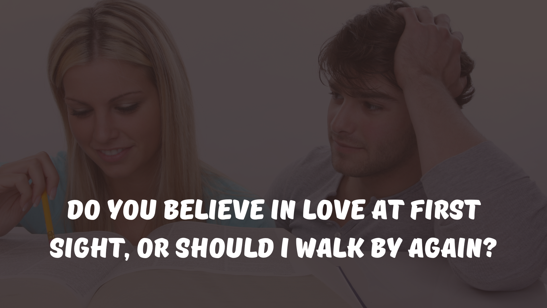 Do you believe in love at first sight, or should I walk by again?