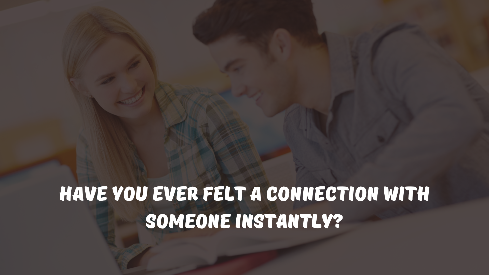 Have you ever felt a connection with someone instantly?