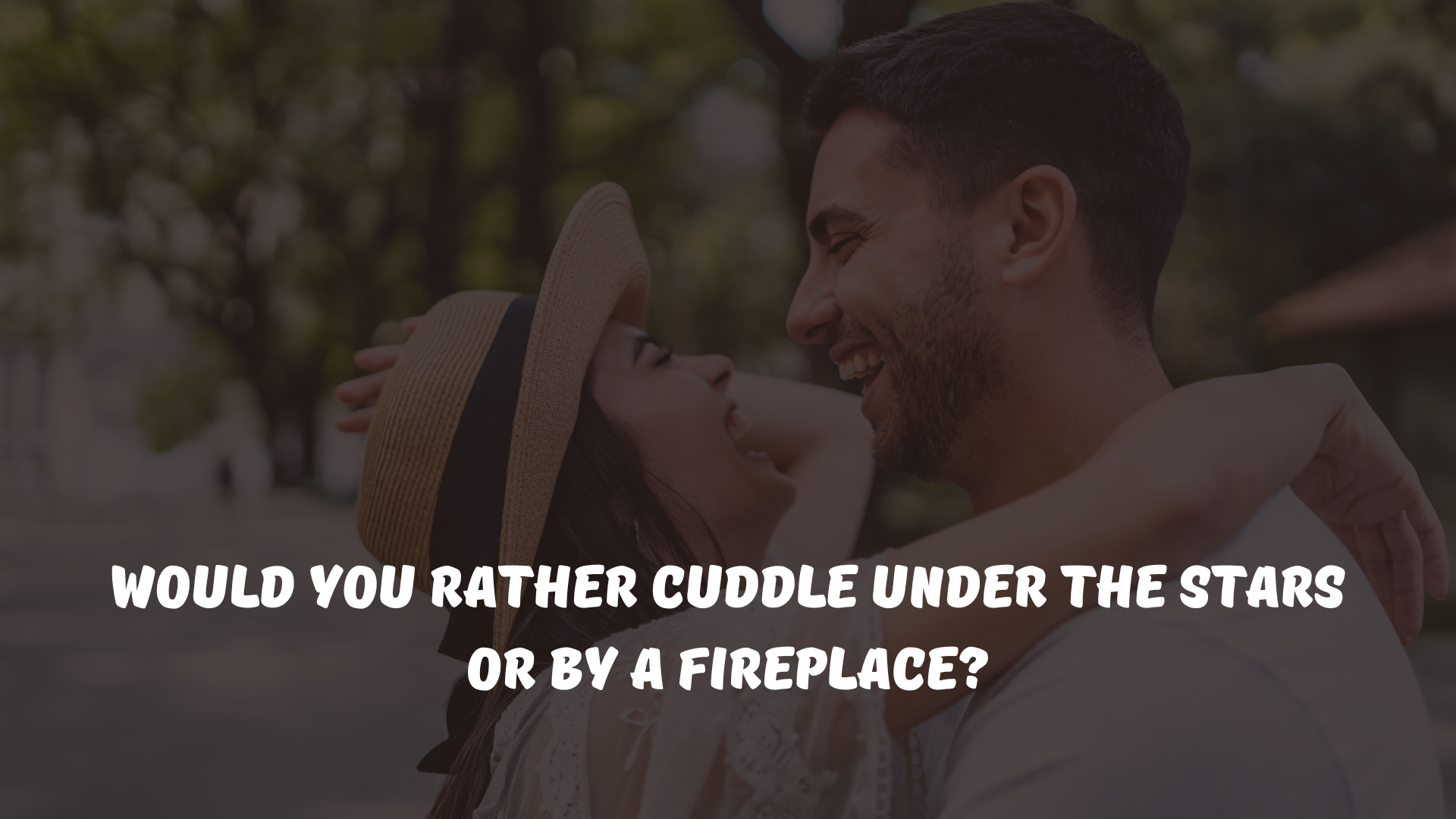 Would you rather cuddle under the stars or by a fireplace?