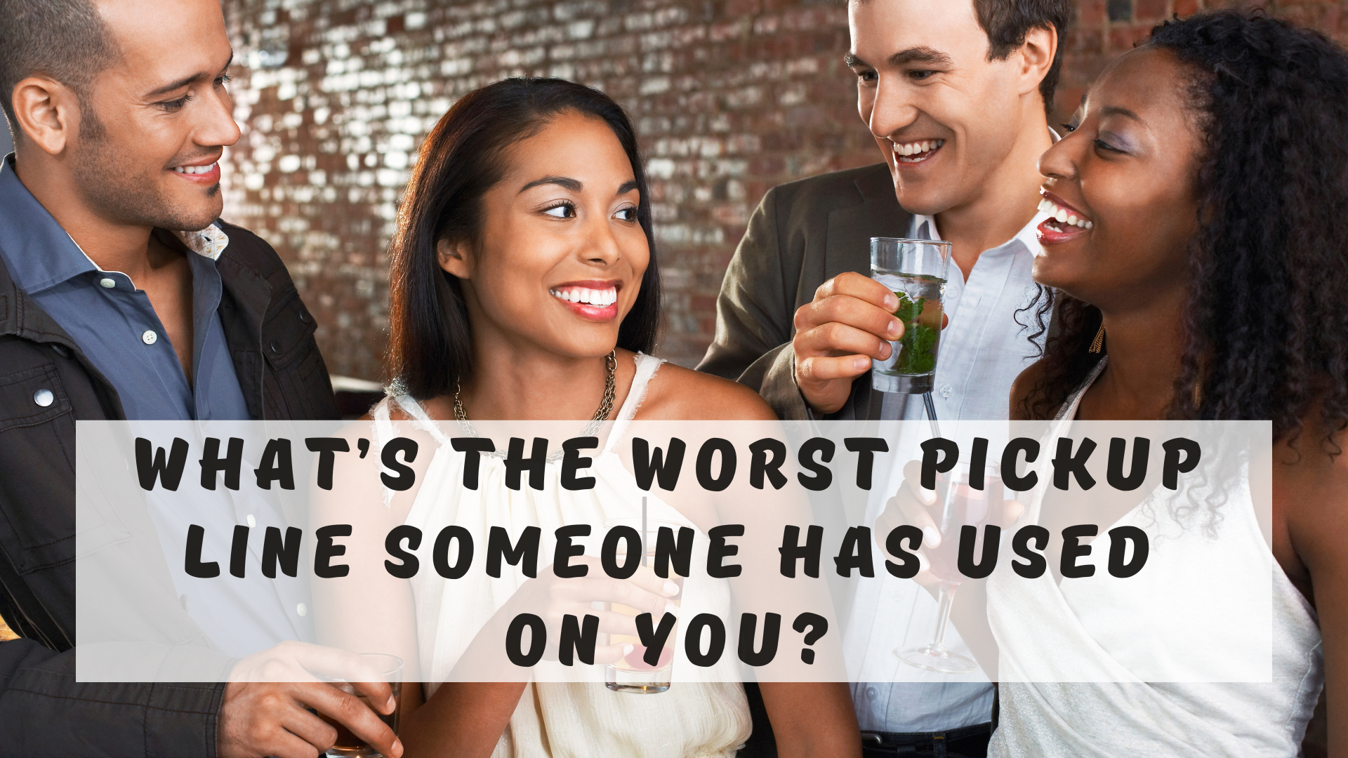 What’s the worst pickup line someone has used on you?