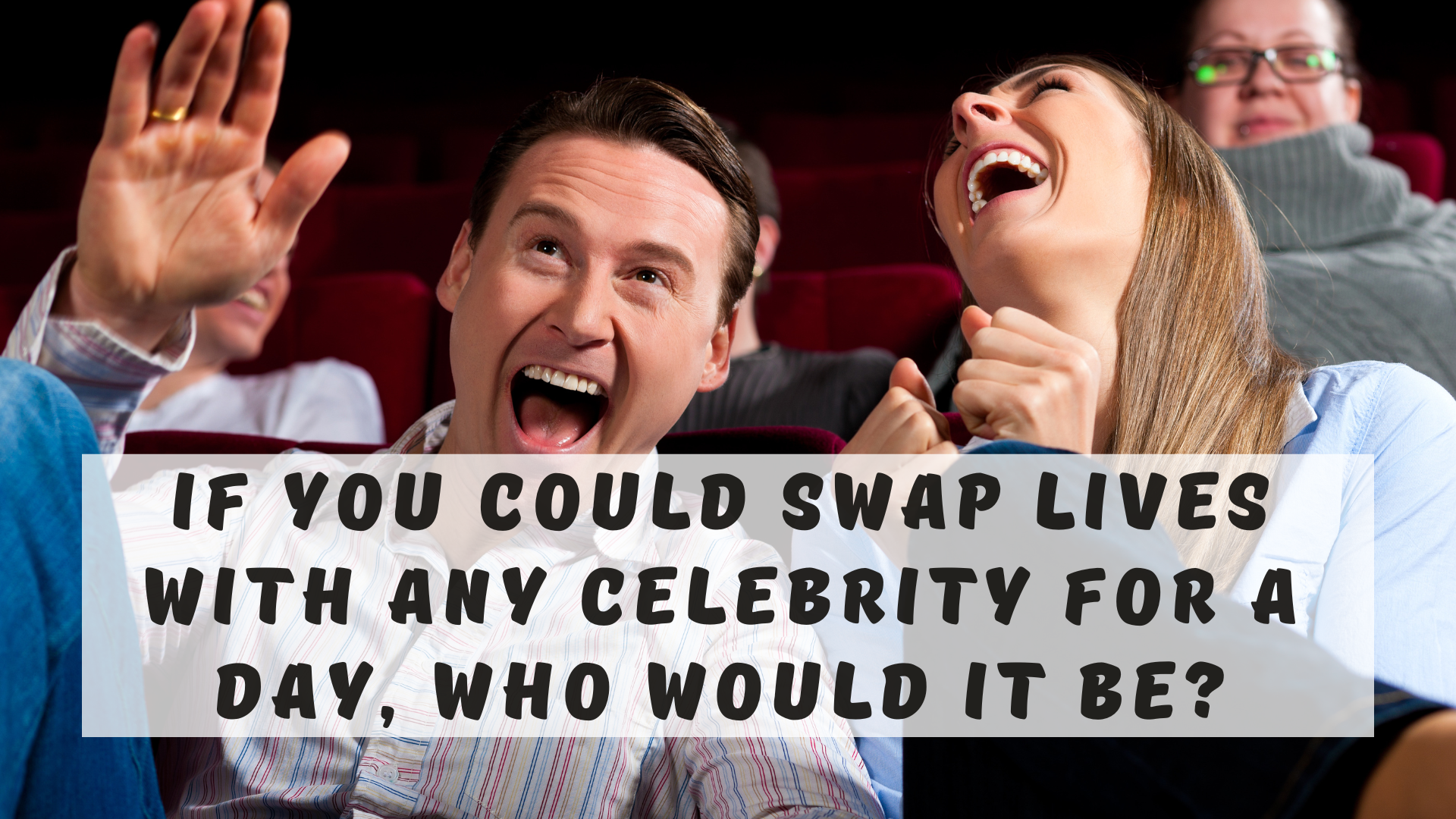 If you could swap lives with any celebrity for a day, who would it be?