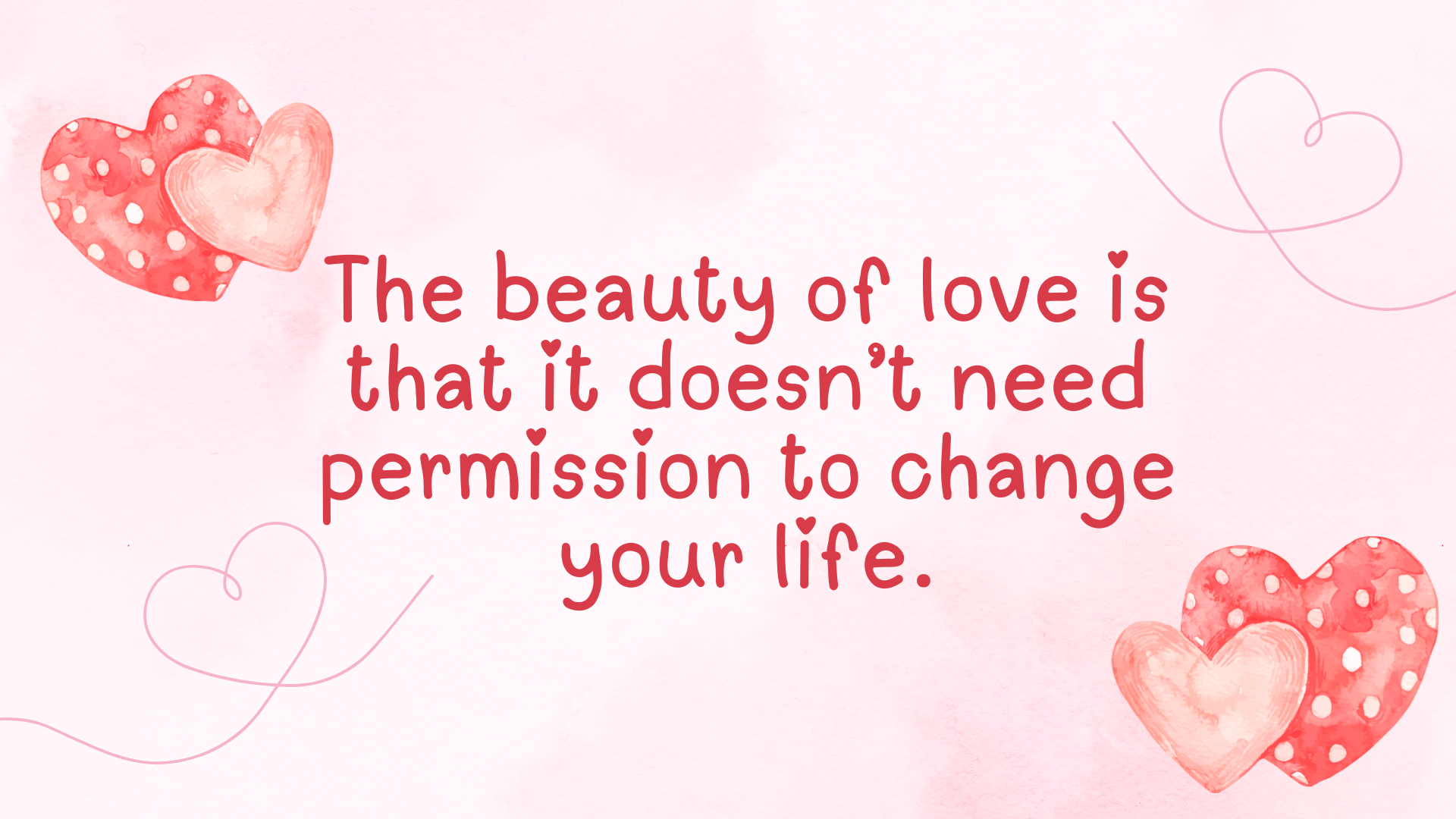 The beauty of love is that it doesn’t need permission to change your life.