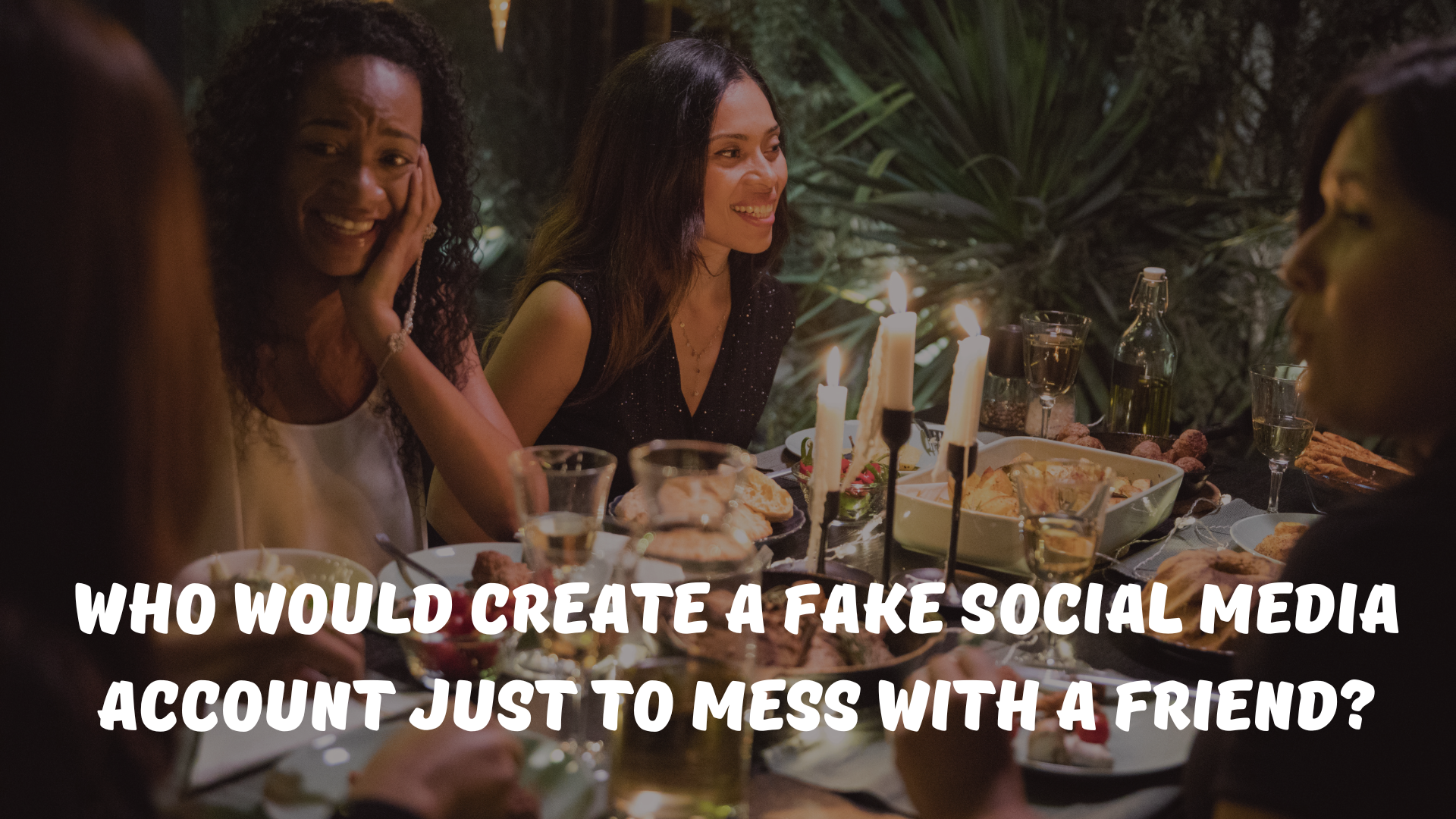 Who would create a fake social media account just to mess with a friend?