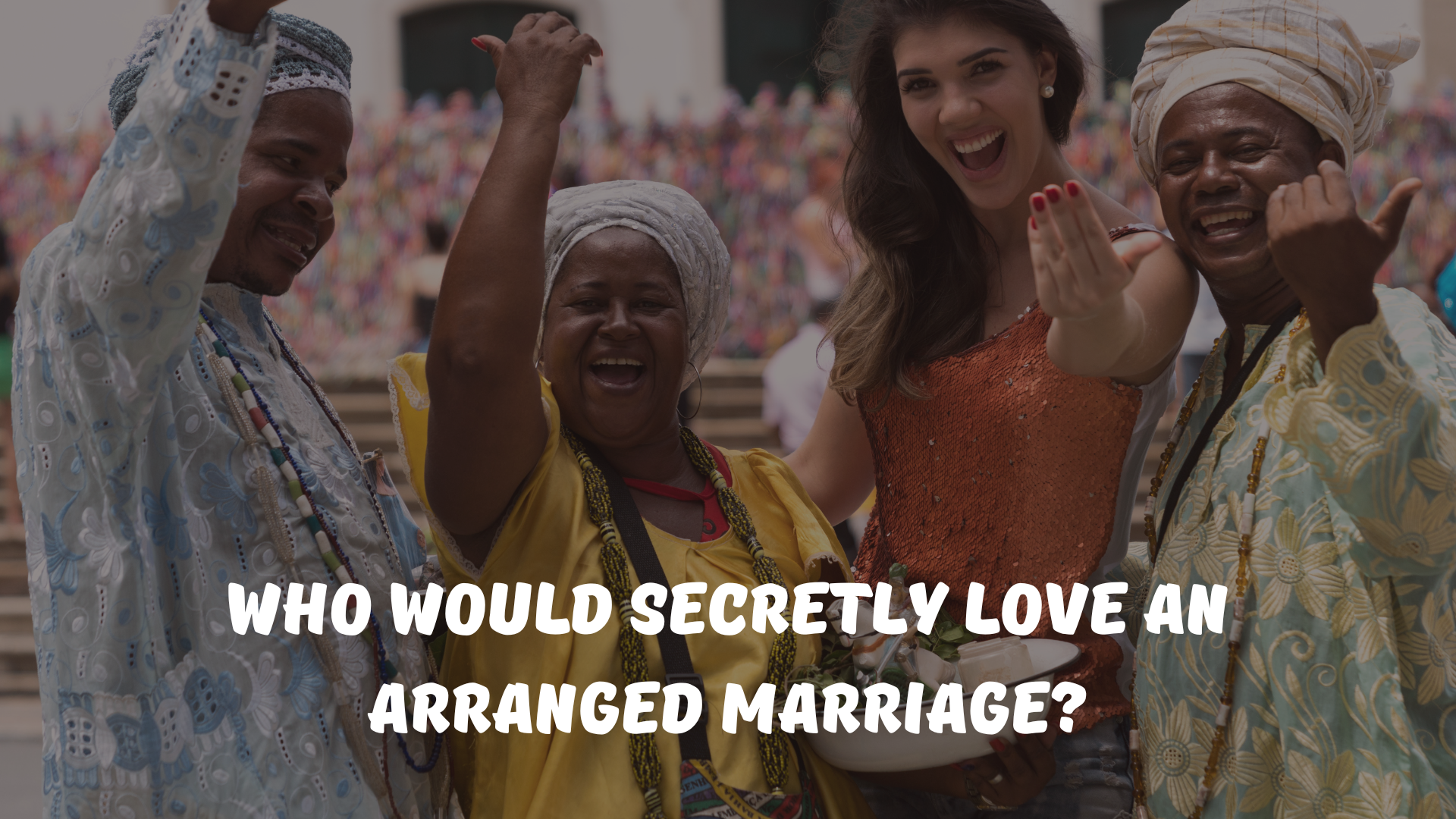 Who would secretly love an arranged marriage?