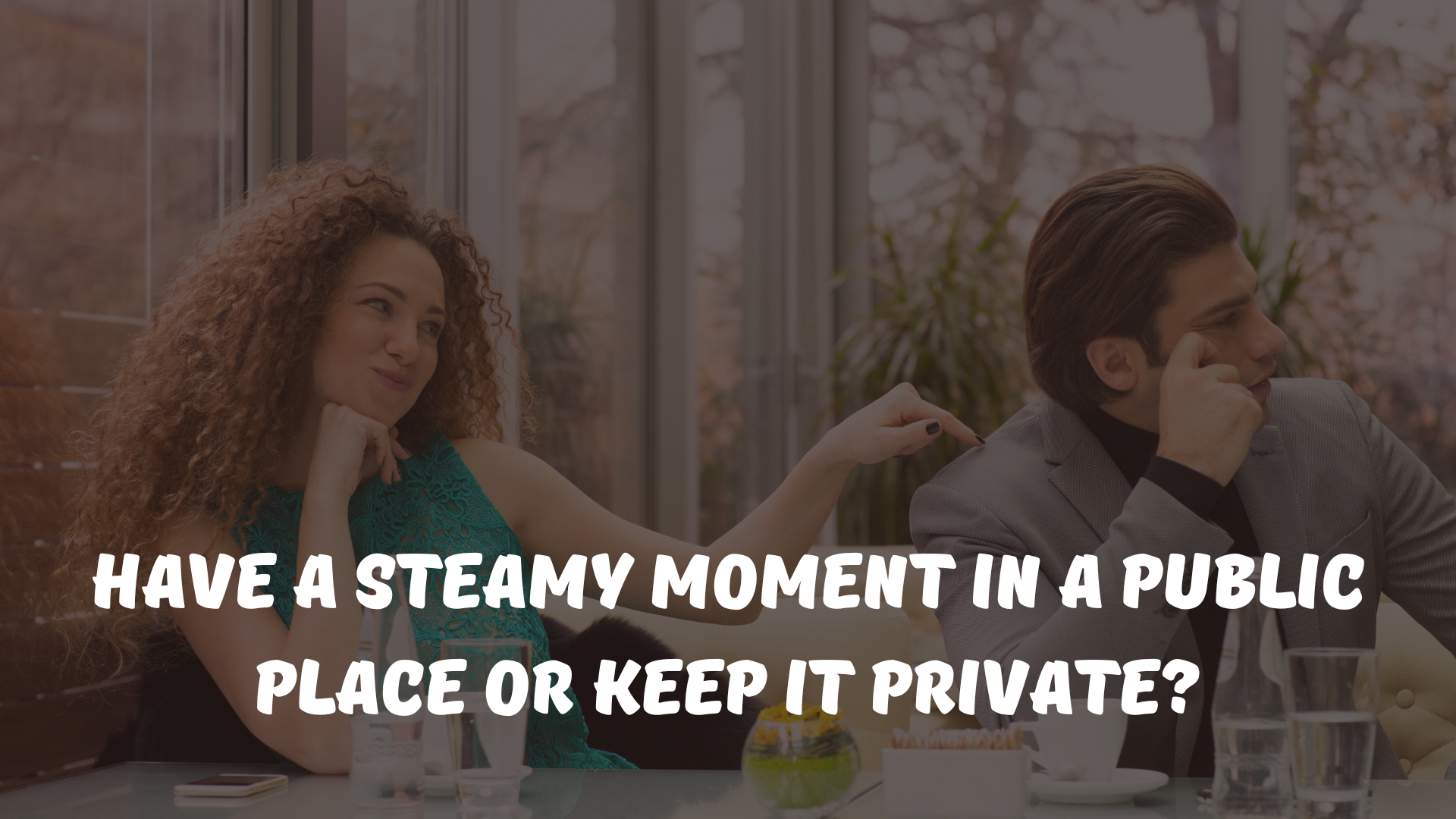 Have a Steamy Moment in a Public Place or Keep it Private ?