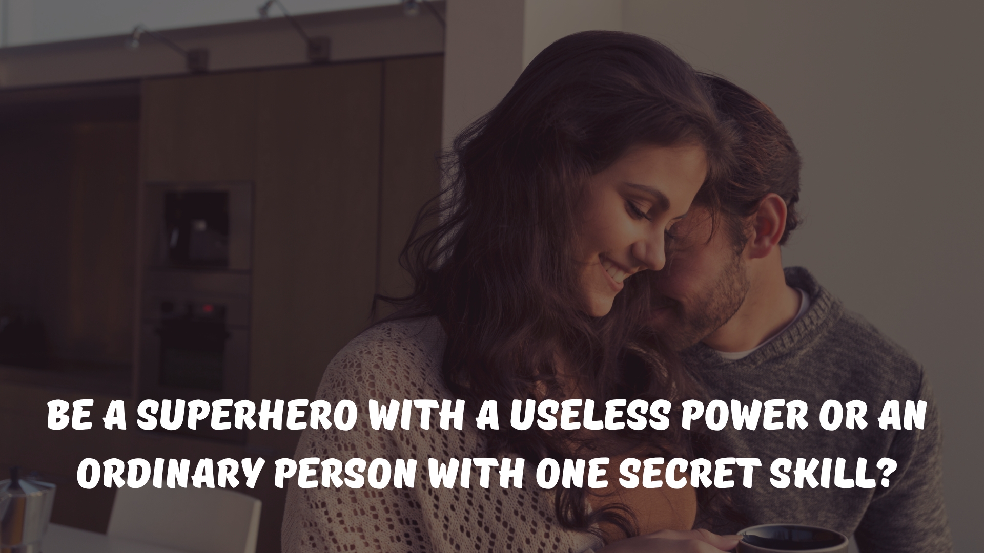 Be a superhero with a useless power or an ordinary person with one secret skill?