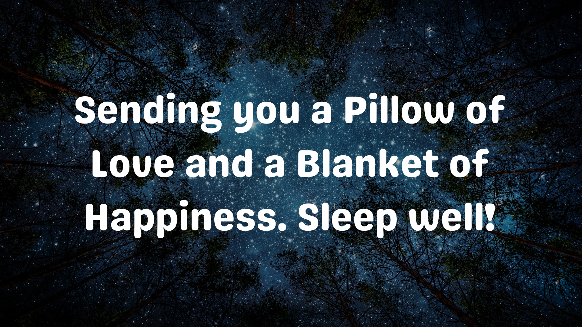 Sending you a pillow of love and a blanket of happiness. Sleep well!