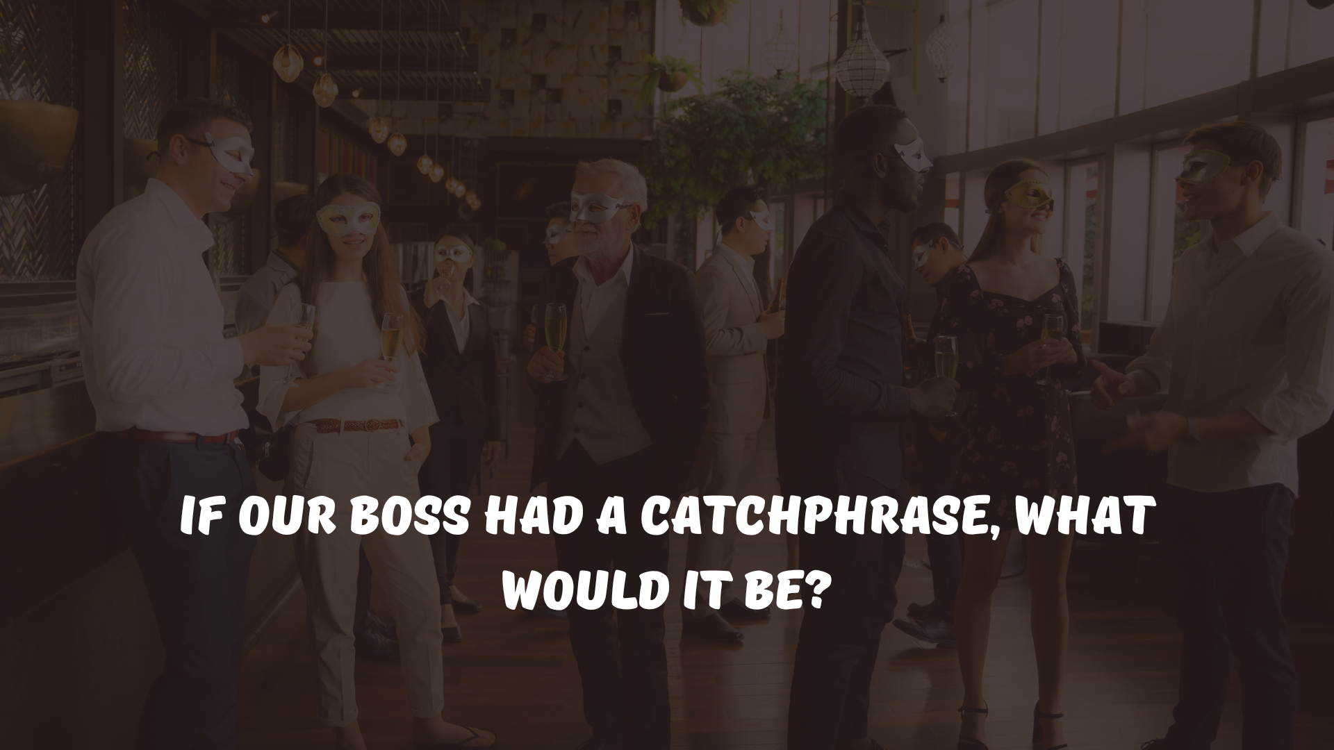 If our boss had a catchphrase, what would it be?