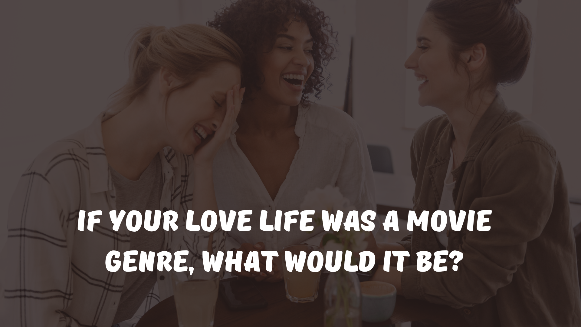 If your love life was a movie genre, what would it be?