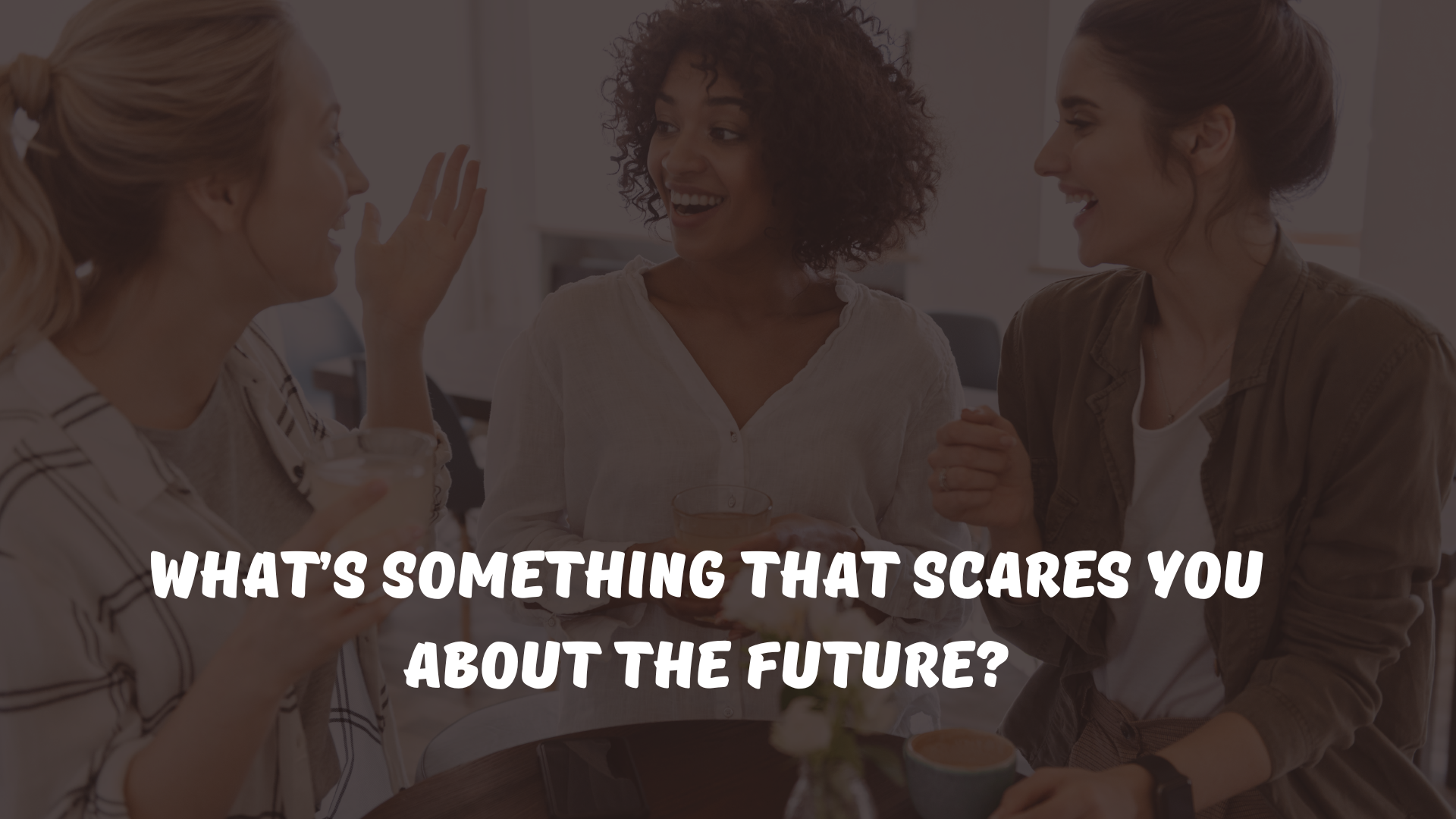 What’s something that scares you about the future?