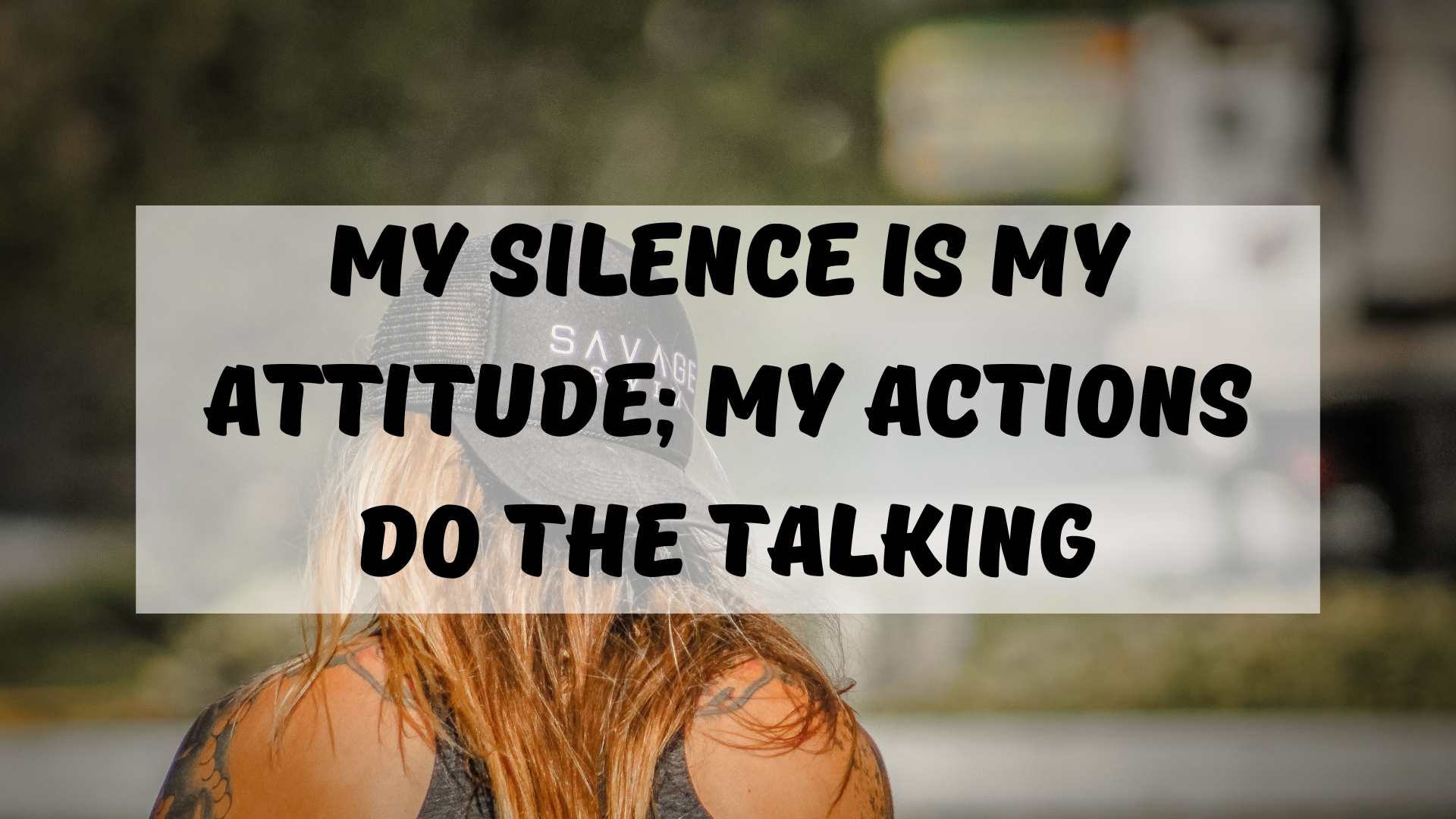 My silence is my attitude; my actions do the talking. 