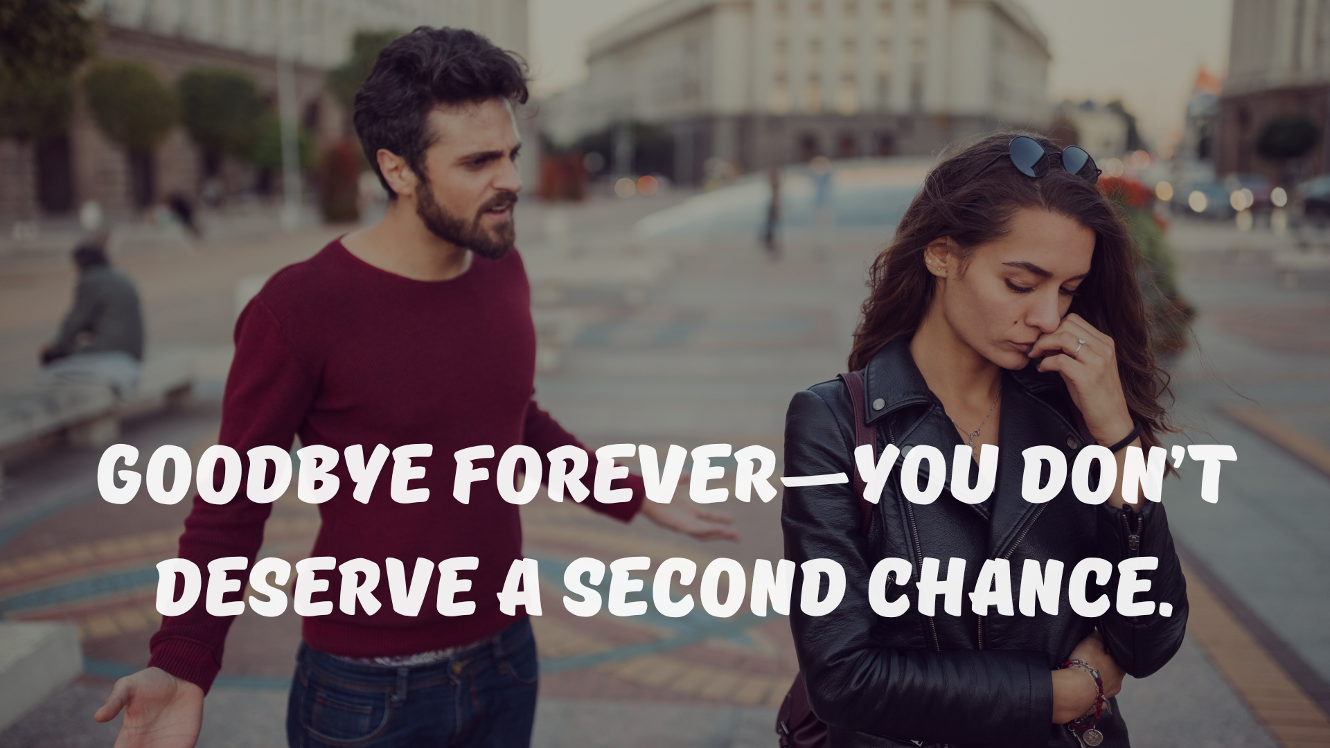 Goodbye forever—you don’t deserve a second chance.