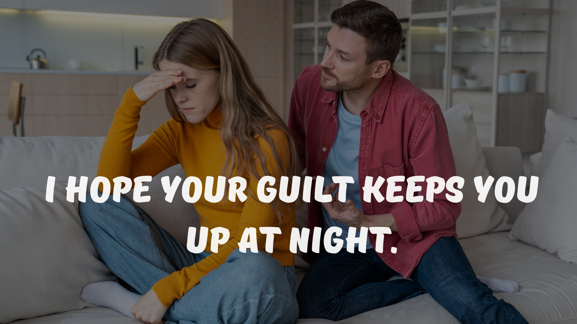 I hope your guilt keeps you up at night.