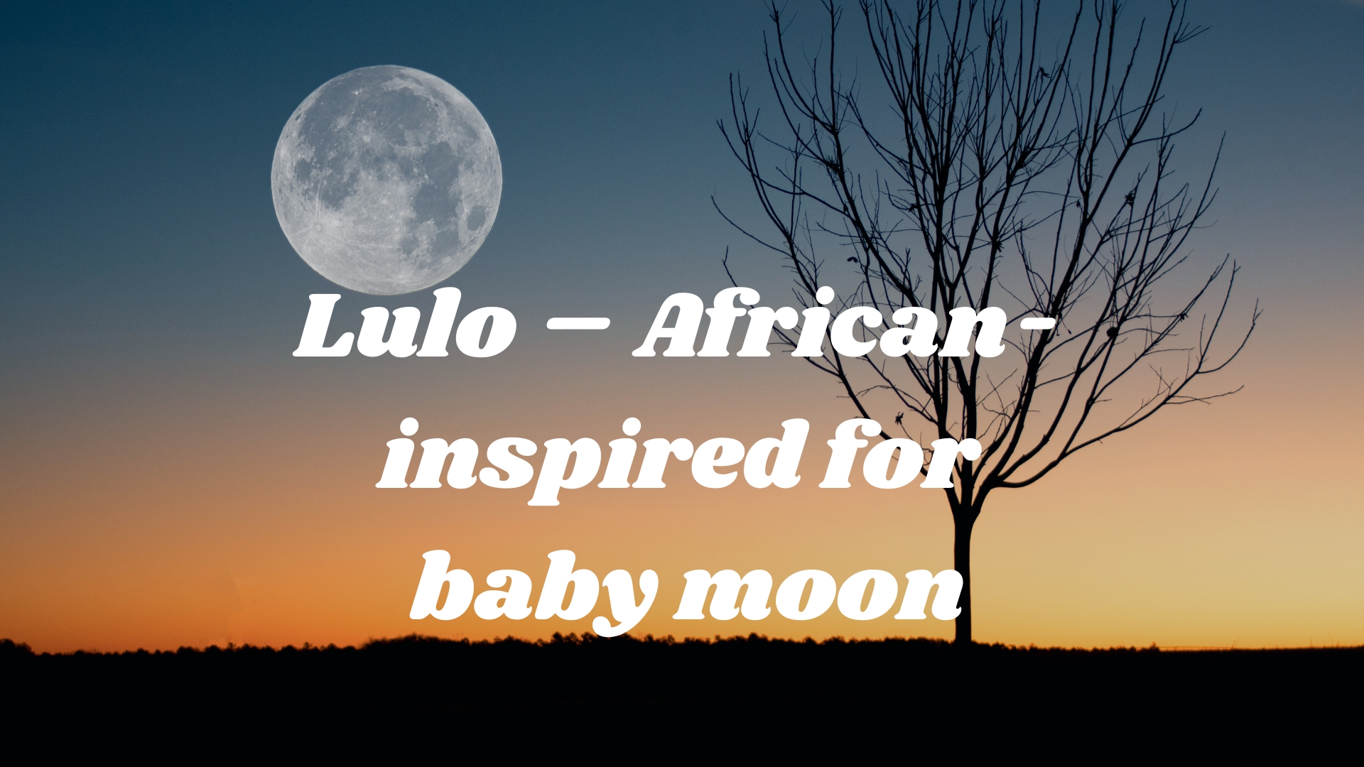 Lulo – African-inspired for baby moon 