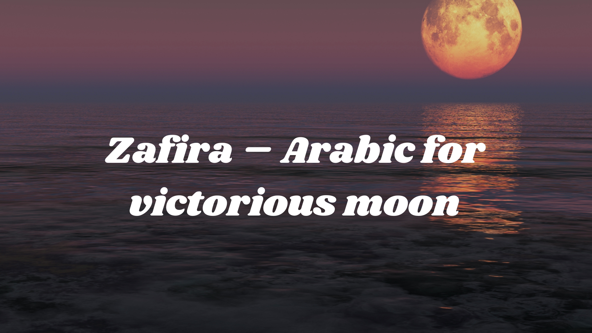 Zafira – Arabic for victorious moon 