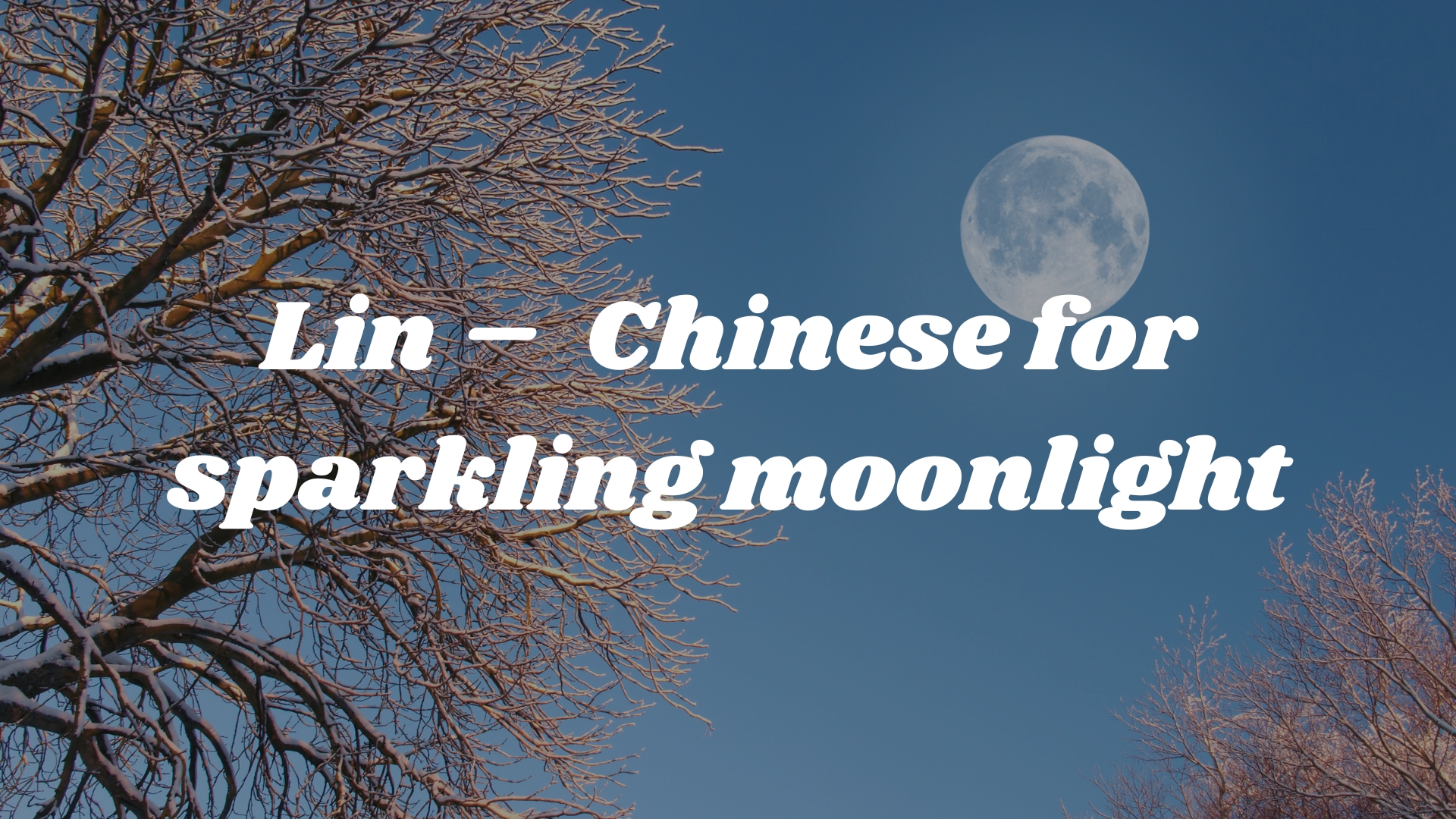 Lin – Chinese for sparkling moonlight 