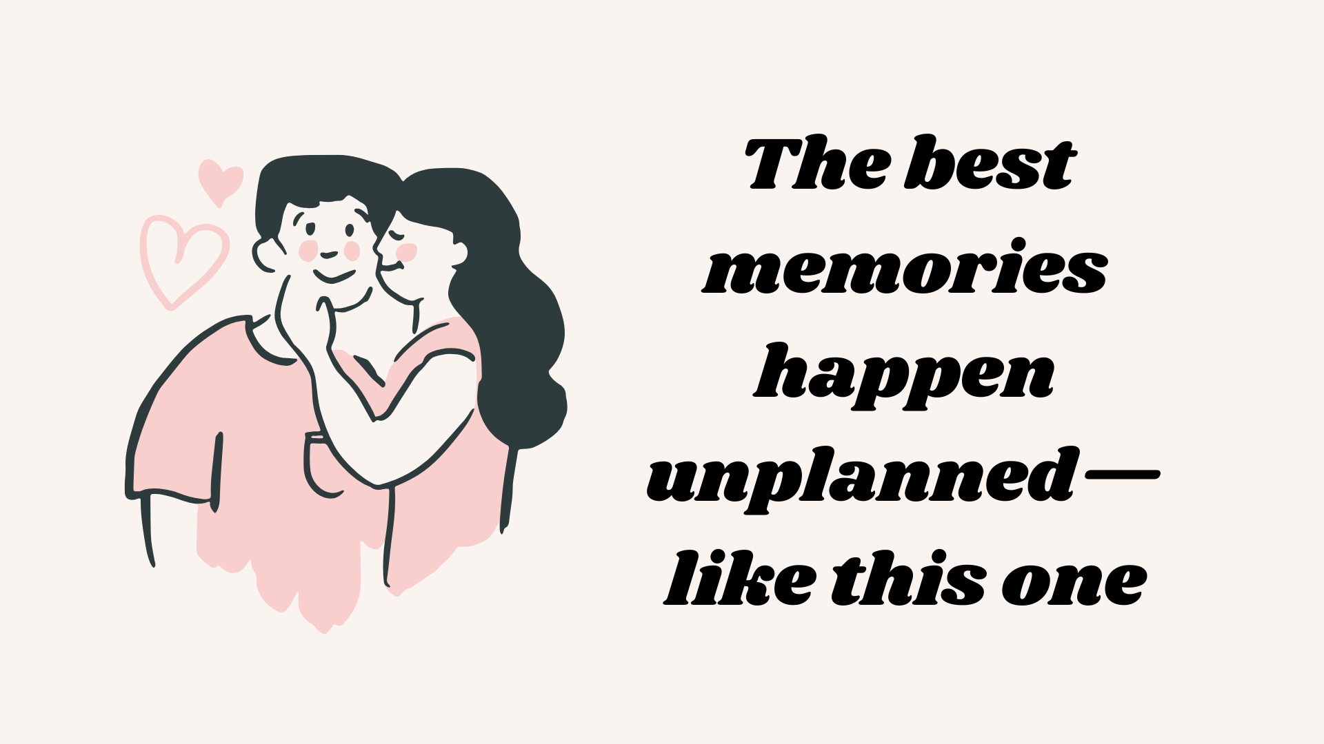 The best memories happen unplanned—like this one.