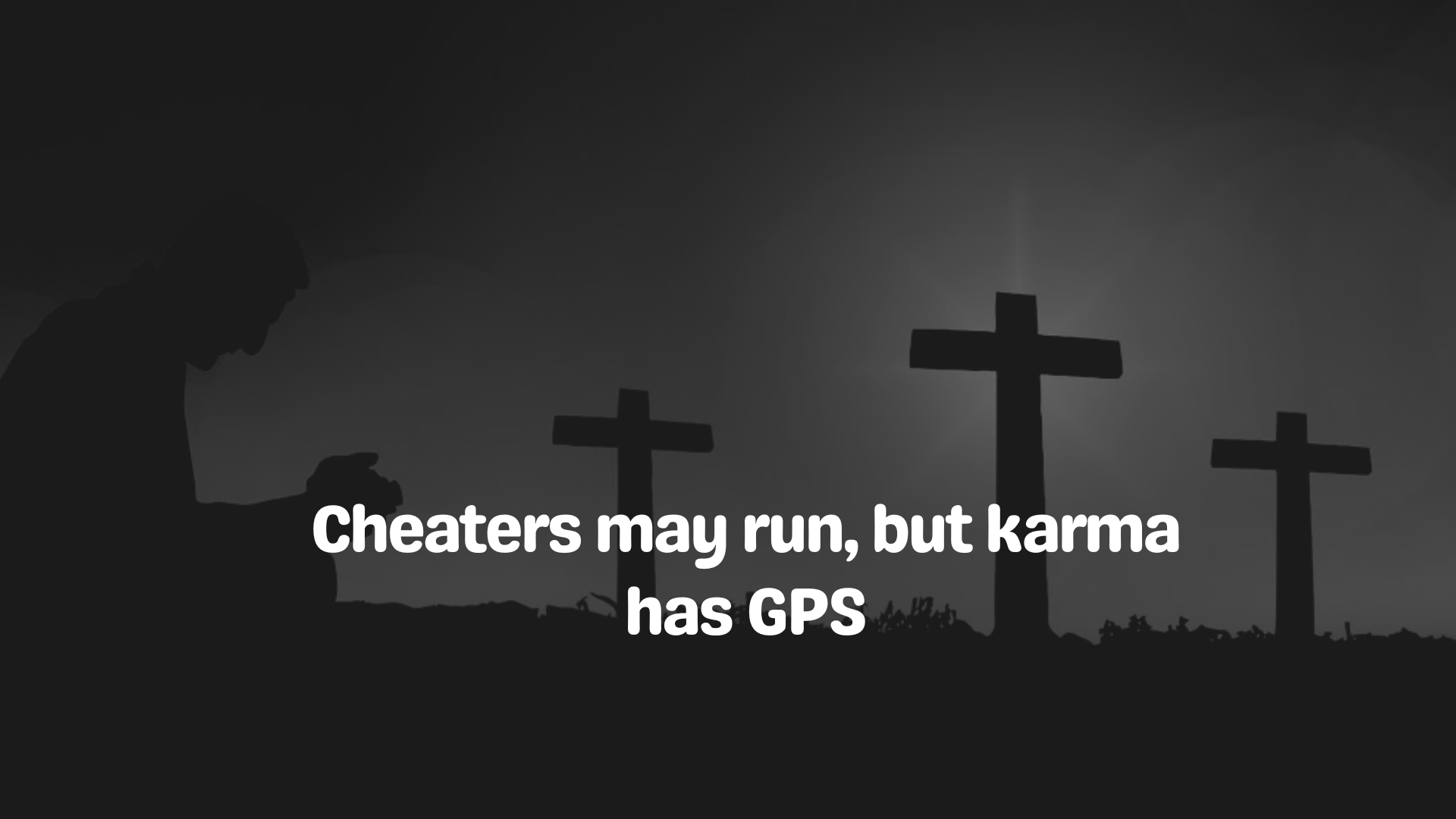 Cheaters may run, but karma has GPS.