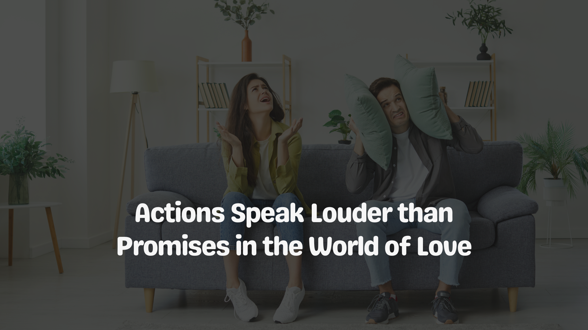 Actions speak louder than promises in the world of love.