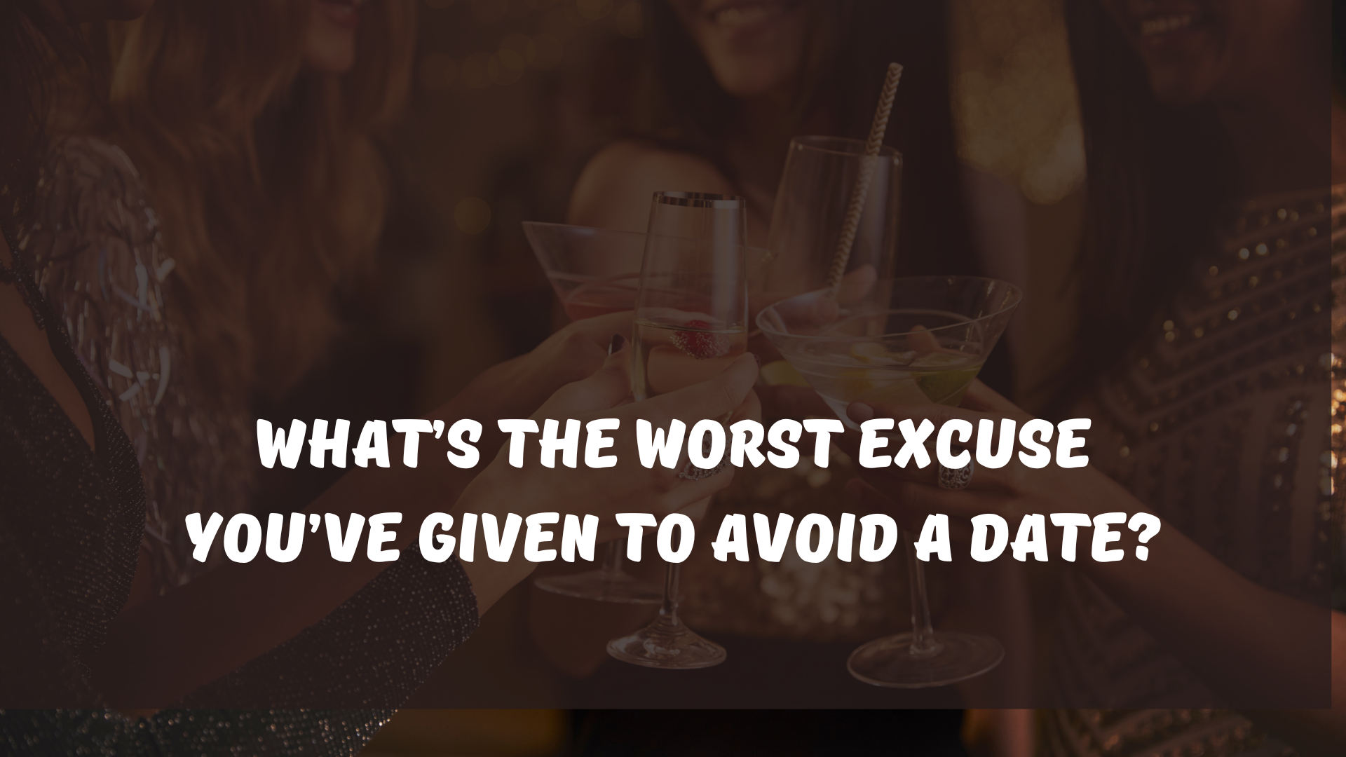 What’s the worst excuse you’ve given to avoid a date?