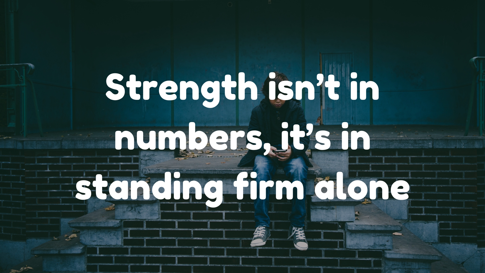 Strength isn’t in numbers, it’s in standing firm alone