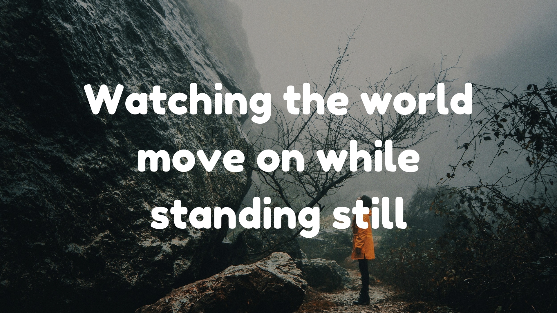 Watching the world move on while standing still