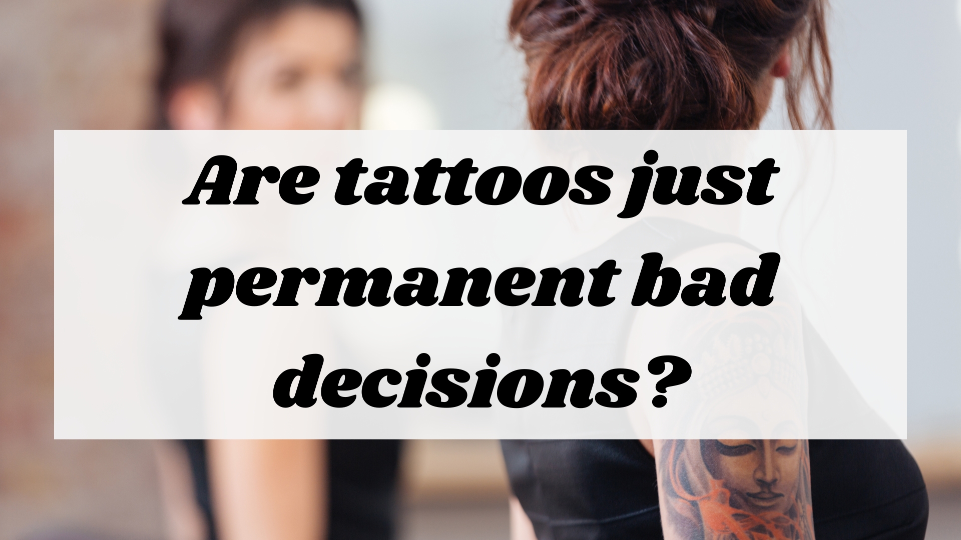 Are tattoos just permanent bad decisions?