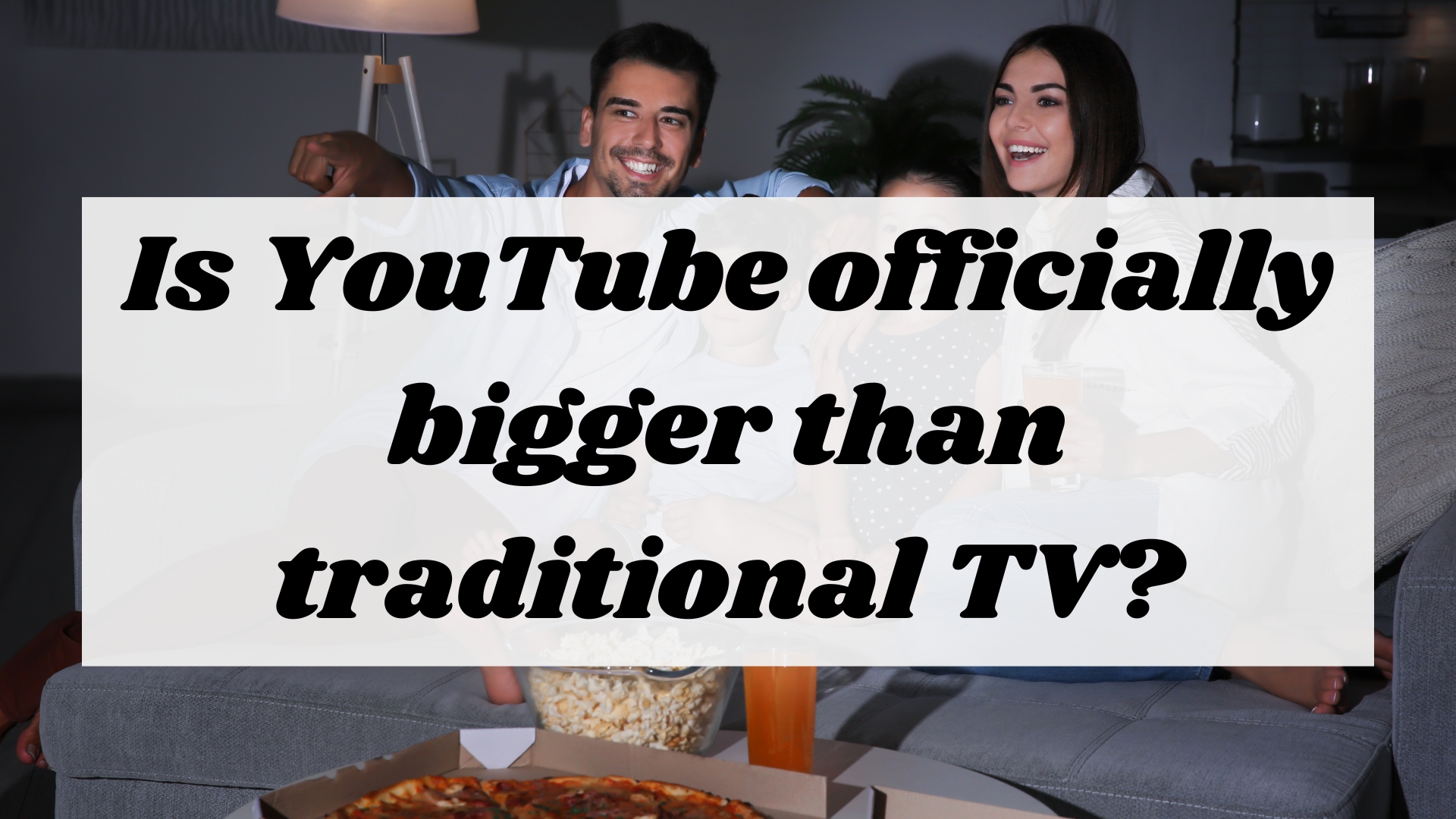 Is YouTube officially bigger than traditional TV?