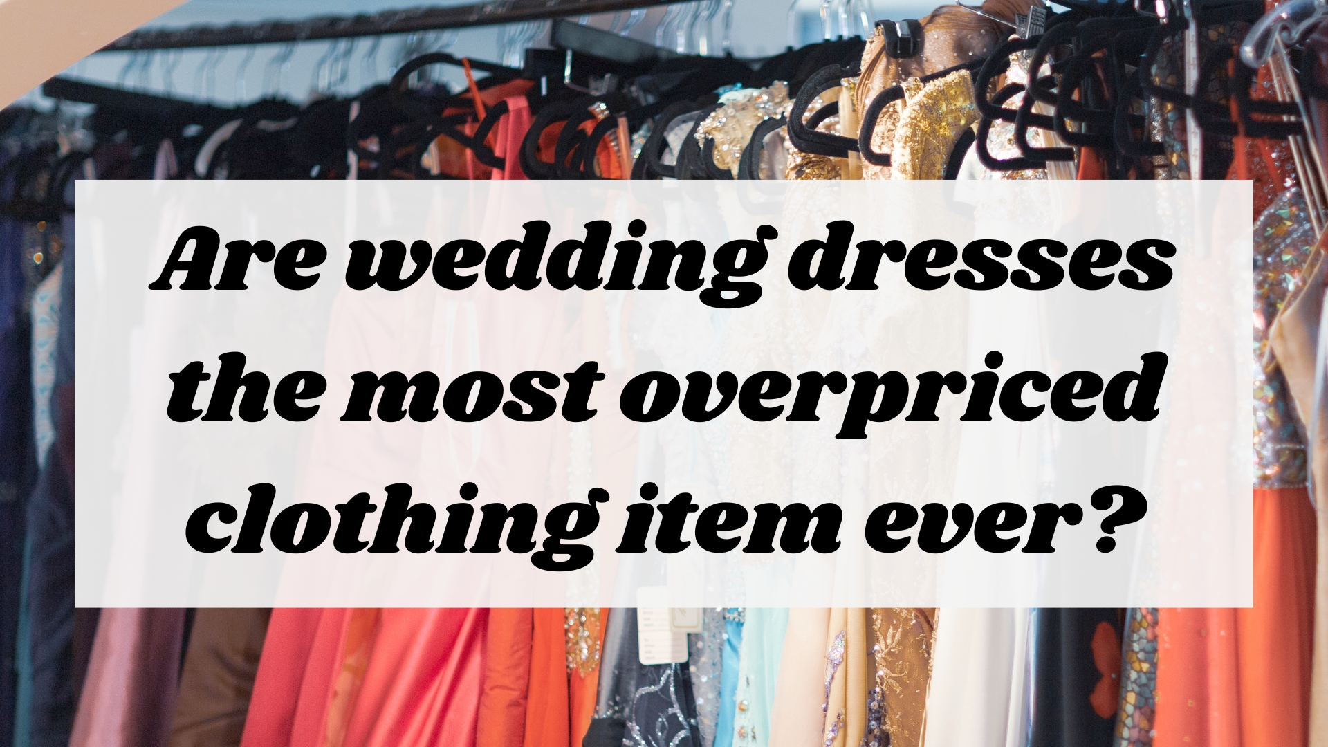 Are wedding dresses the most overpriced clothing item ever?