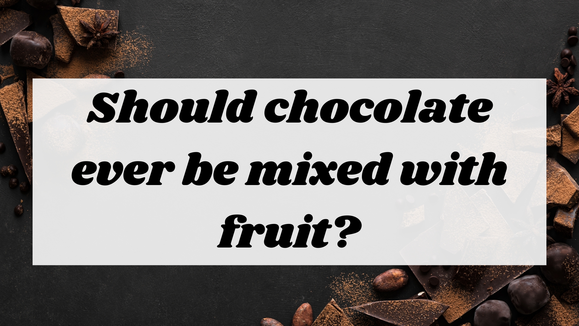 Should chocolate ever be mixed with fruit?