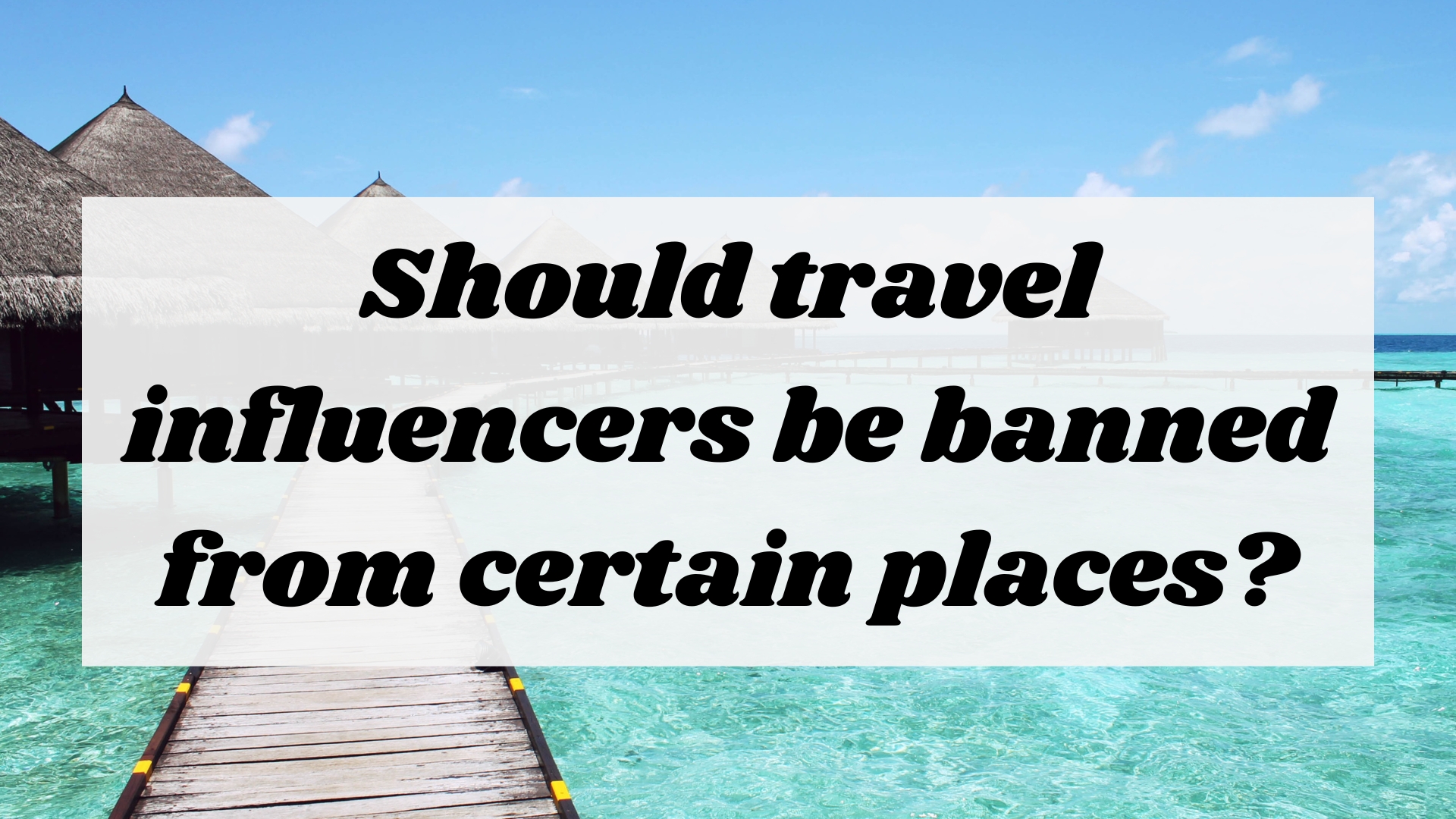 Should travel influencers be banned from certain places?