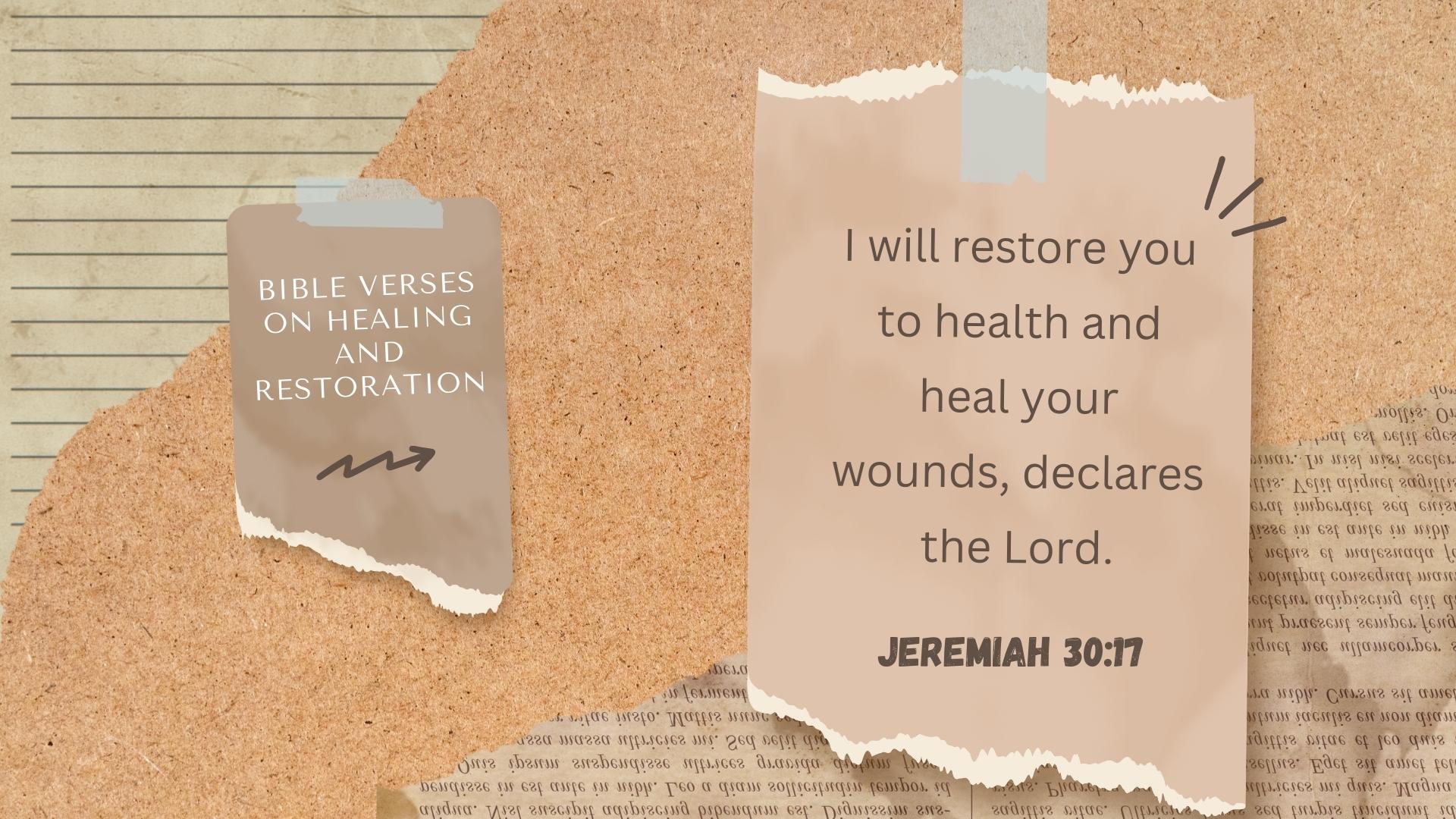 Jeremiah 30:17 – I will restore you to health and heal your wounds, declares the Lord.