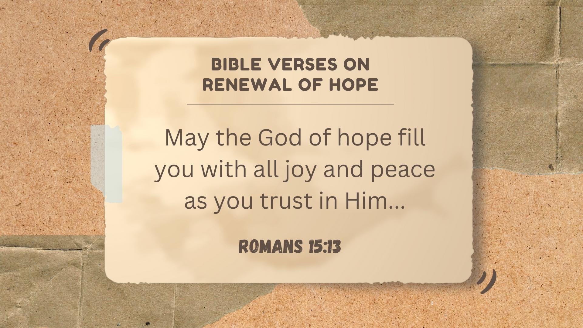 Romans 15:13 – May the God of hope fill you with all joy and peace as you trust in Him…