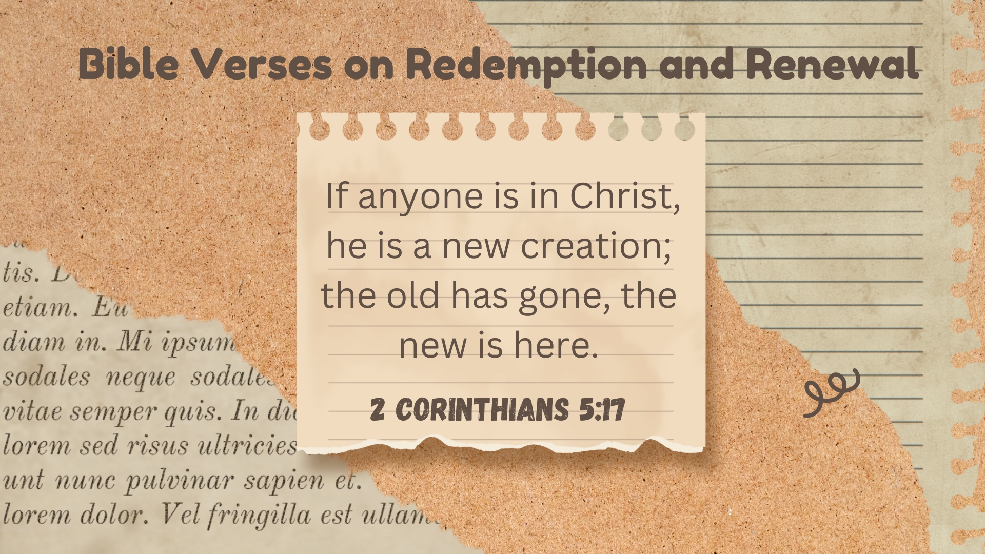 2 Corinthians 5:17 – If anyone is in Christ, he is a new creation; the old has gone, the new is here.