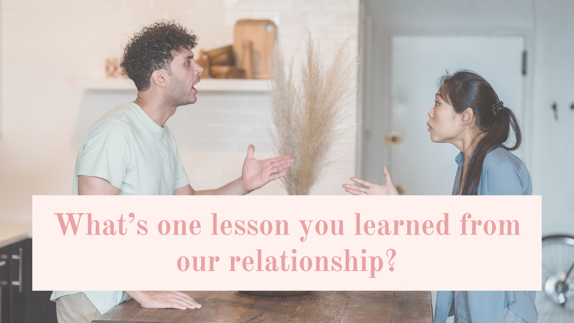 What’s one lesson you learned from our relationship?