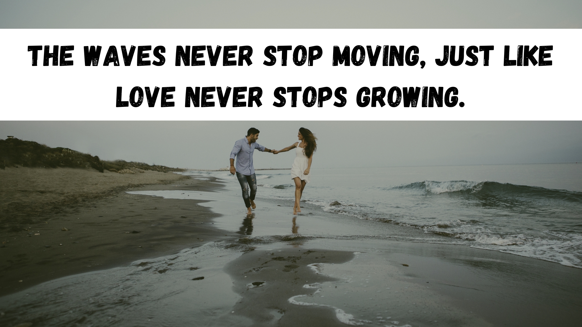 The waves never stop moving, just like love never stops growing.