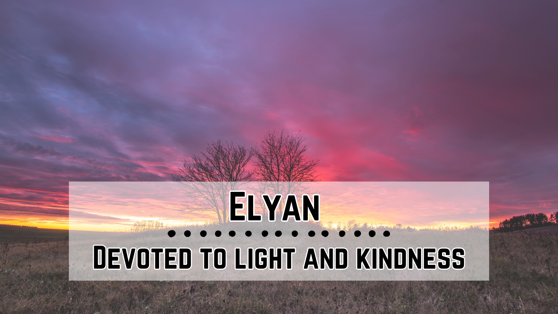 Elyan – Devoted to light and kindness