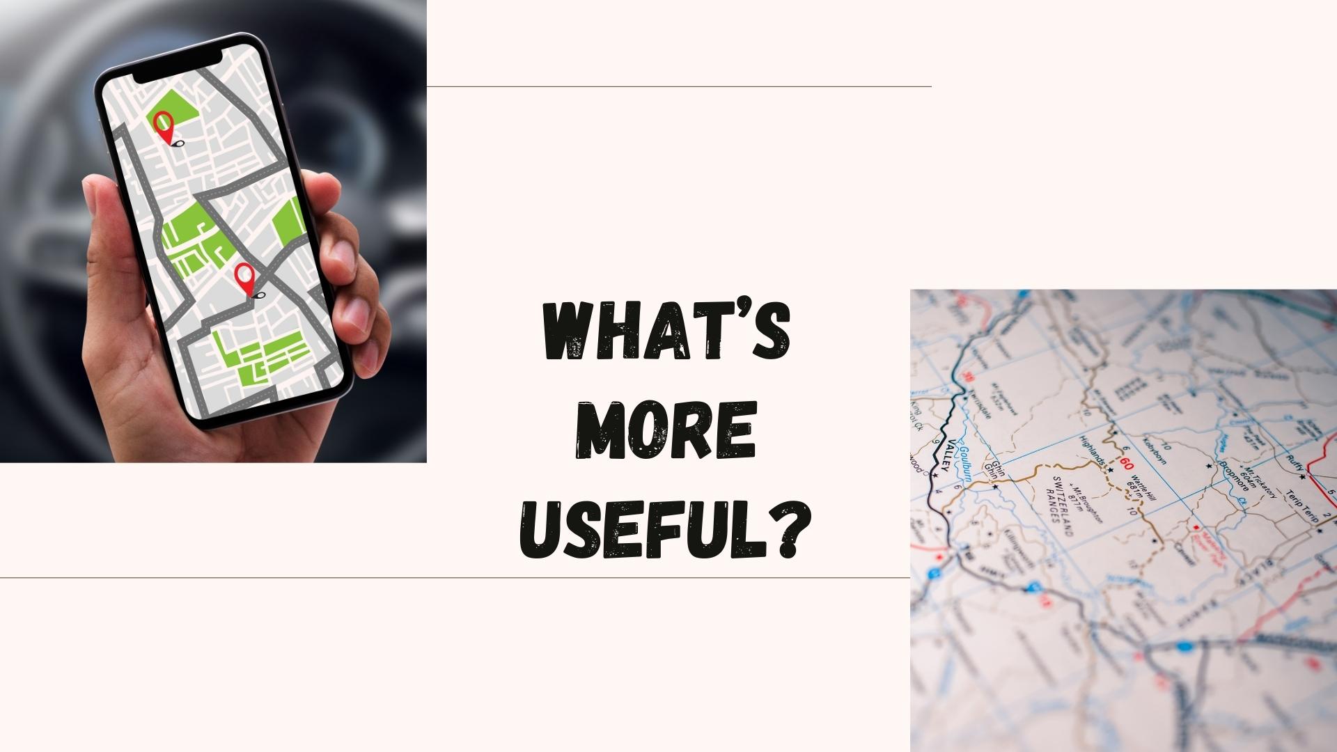 What’s more useful? A GPS or a map?