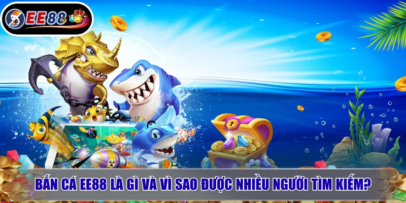 Bắn Cá EE88: Trải Nghiệm Săn Thưởng Giải Trí Đáng Chú Ý 2026 2 Bắn cá EE88 là gì và vì sao được nhiều người tìm kiếm?