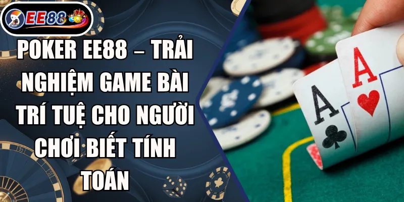 Poker EE88 – Trải Nghiệm Game Bài Trí Tuệ Cho Người Chơi Biết Tính Toán 9 Poker EE88 – Trải Nghiệm Game Bài Trí Tuệ Cho Người Chơi Biết Tính Toán
