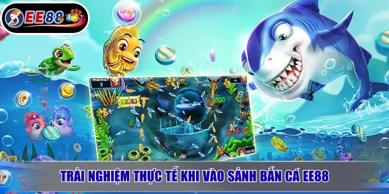 Bắn Cá EE88: Trải Nghiệm Săn Thưởng Giải Trí Đáng Chú Ý 2026 3 Trải nghiệm thực tế khi vào sảnh bắn cá EE88