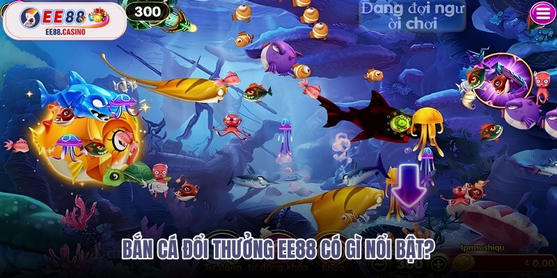 ban-ca-doi-thuong-ee88-co-gi-noi-bat