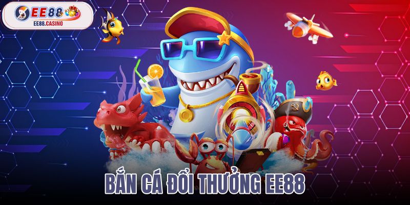 bắn cá đổi thưởng ee88