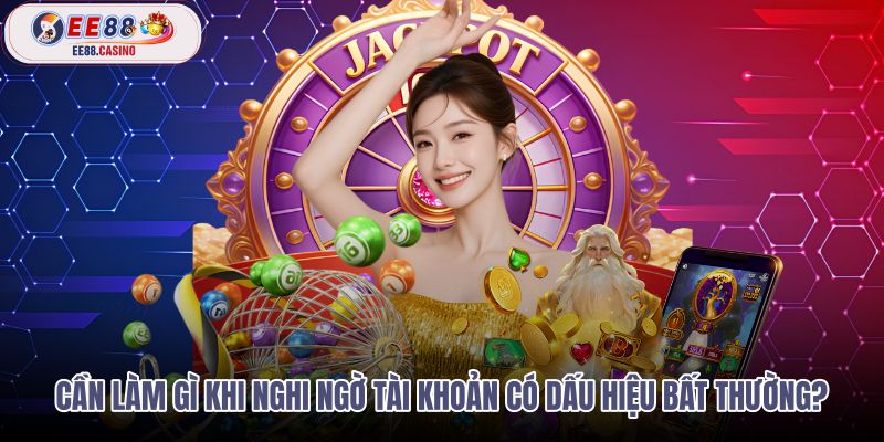 can-lam-gi-khi-nghi-ngo-tai-khoan-co-dau-hieu-bat-thuong