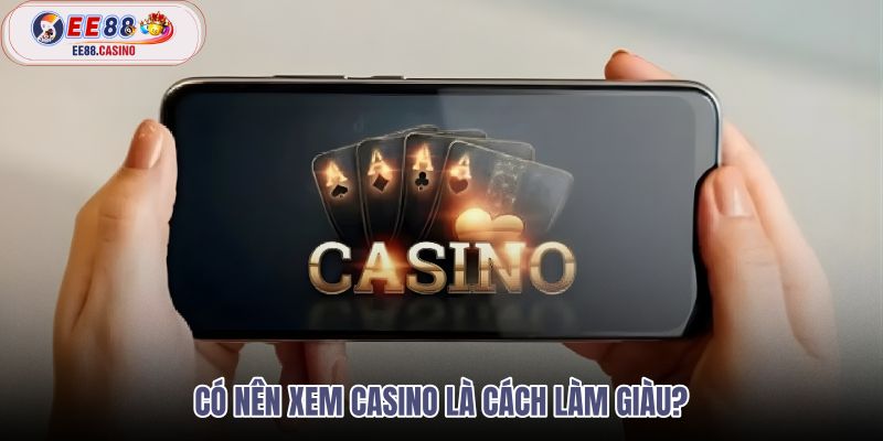 co-nen-xem-casino-la-cach-lam-giau